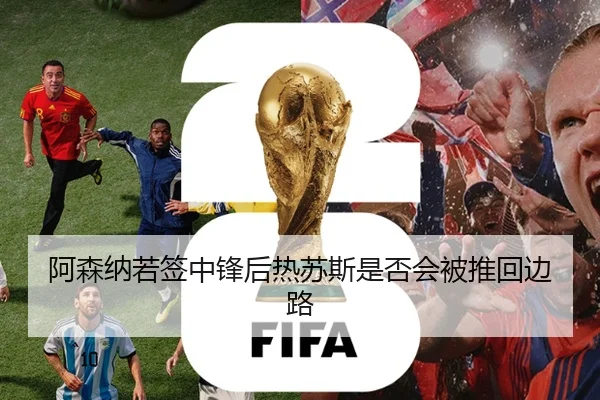 阿森纳若签中锋后热苏斯是否会被推回边路